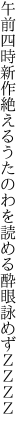 午前四時新作絶えるうたのわを 読める酔眼詠めずＺＺＺＺ