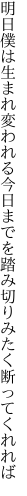 明日僕は生まれ変われる今日までを 踏み切りみたく断ってくれれば