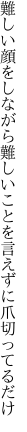 難しい顔をしながら難しい ことを言えずに爪切ってるだけ