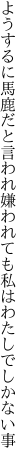 ようするに馬鹿だと言われ嫌われても 私はわたしでしかない事