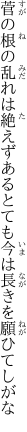 菅の根の乱れは絶えずあるとても 今は長きを願ひてしがな