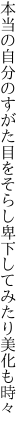 本当の自分のすがた目をそらし 卑下してみたり美化も時々