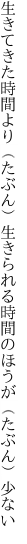 生きてきた時間より（たぶん）生きられる 時間のほうが（たぶん）少ない