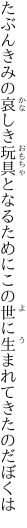 たぶんきみの哀しき玩具となるために この世に生まれてきたのだぼくは