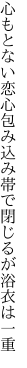 心もとない恋心包み込み 帯で閉じるが浴衣は一重