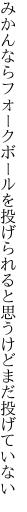 みかんならフォークボールを投げられると 思うけどまだ投げていない