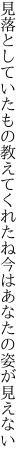 見落としていたもの教えてくれたね 今はあなたの姿が見えない