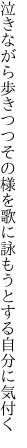 泣きながら歩きつつその様を歌に 詠もうとする自分に気付く