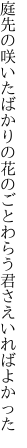 庭先の咲いたばかりの花のごと わらう君さえいればよかった