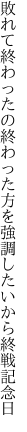 敗れて終わったの終わった方を強調 したいから終戦記念日