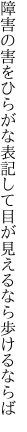 障害の害をひらがな表記して 目が見えるなら歩けるならば