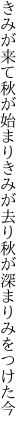 きみが来て秋が始まりきみが去り 秋が深まりみをつけた今