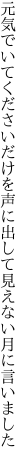 元気でいてくださいだけを声に出して 見えない月に言いました