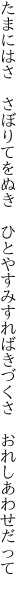 たまにはさ　さぼりてをぬき　ひとやすみ すればきづくさ　おれしあわせだって