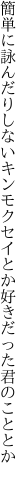 簡単に詠んだりしないキンモクセイとか 好きだった君のこととか