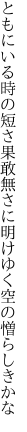 ともにいる時の短さ果敢無さに 明けゆく空の憎らしきかな