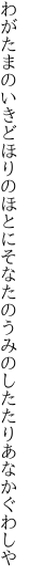 わがたまのいきどほりのほとにそなたの うみのしたたりあなかぐわしや