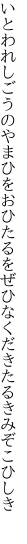 いとわれしごうのやまひをおひたるを ぜひなくだきたるきみぞこひしき 