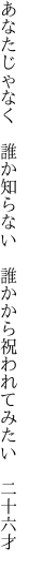 あなたじゃなく　誰か知らない　誰かから 祝われてみたい　二十六才