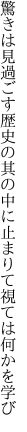 驚きは見過ごす歴史の其の中に 止まりて視ては何かを学び