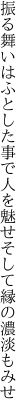 振る舞いはふとした事で人を魅せ そして縁の濃淡もみせ