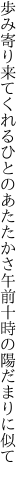 歩み寄り来てくれるひとのあたたかさ 午前十時の陽だまりに似て