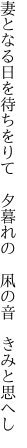 妻となる日を待ちをりて　夕暮れの 　凩の音　きみと思へし