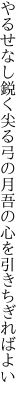 やるせなし鋭く尖る弓の月 吾の心を引きちぎればよい