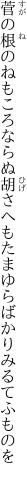 菅の根のねもころならぬ胡さへも たまゆらばかりみるてふものを