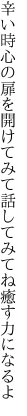 辛い時心の扉を開けてみて 話してみてね癒す力になるよ