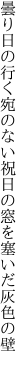 曇り日の行く宛のない祝日の 窓を塞いだ灰色の壁