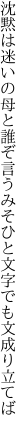 沈黙は迷いの母と誰ぞ言う みそひと文字でも文成り立てば