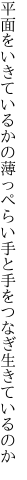 平面をいきているかの薄っぺらい 手と手をつなぎ生きているのか