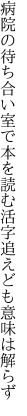 病院の待ち合い室で本を読む 活字追えども意味は解らず