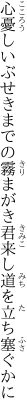 心憂しいぶせきまでの霧まがき 君来し道を立ち塞ぐかに