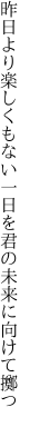 昨日より楽しくもない一日を 君の未来に向けて擲つ