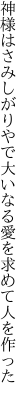 神様はさみしがりやで大いなる 愛を求めて人を作った