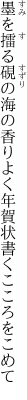 墨を擂る硯の海の香りよく 年賀状書くこころをこめて