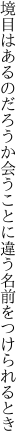 境目はあるのだろうか会うことに 違う名前をつけられるとき