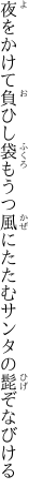 夜をかけて負ひし袋もうつ風に たたむサンタの髭ぞなびける