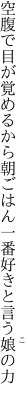 空腹で目が覚めるから朝ごはん 一番好きと言う娘の力