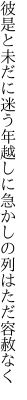 彼是と未だに迷う年越しに 急かしの列はただ容赦なく