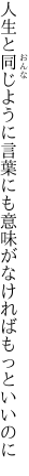 人生と同じように言葉にも 意味がなければもっといいのに