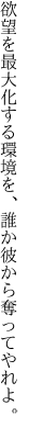 欲望を最大化する環境を、 誰か彼から奪ってやれよ。