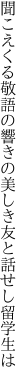 聞こえくる敬語の響きの美しき 友と話せし留学生は