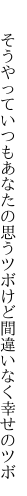   そうやっていつもあなたの思うツボ けど間違いなく幸せのツボ