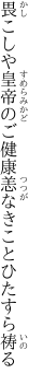 畏こしや皇帝のご健康 恙なきことひたすら祷る