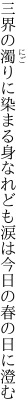 三界の濁りに染まる身なれども 涙は今日の春の日に澄む