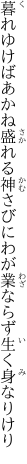 暮れゆけばあかね盛れる神さびに わが業ならず生く身なりけり