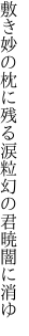 敷き妙の枕に残る涙粒 幻の君暁闇に消ゆ